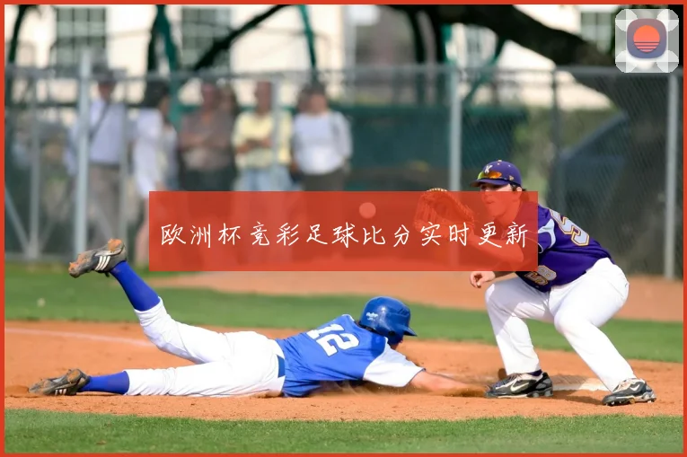 欧洲杯竞彩足球比分实时更新