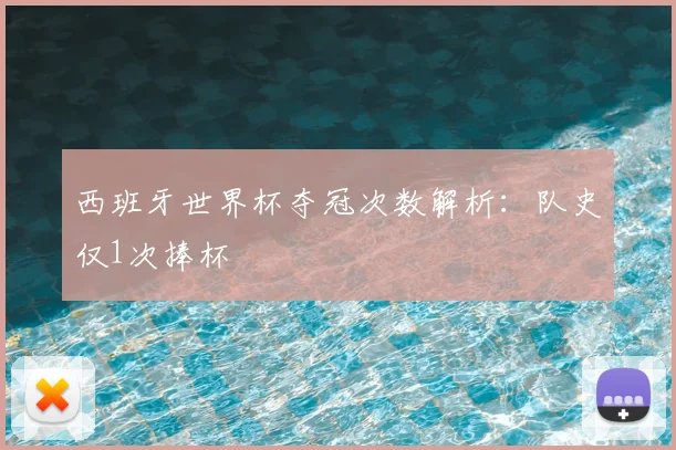 西班牙世界杯夺冠次数解析:队史仅1次捧杯