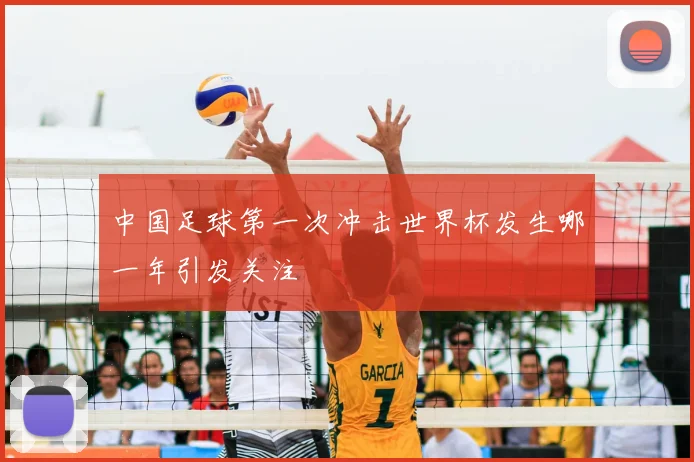 中国足球第一次冲击世界杯发生哪一年引发关注