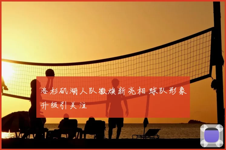 洛杉矶湖人队徽焕新亮相 球队形象升级引关注