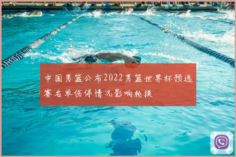 中国男篮公布2022男篮世界杯预选赛名单伤停情况影响轮换