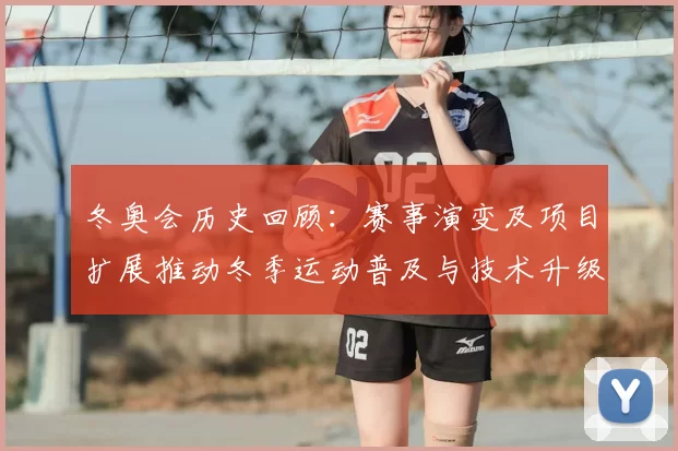 冬奥会历史回顾：赛事演变及项目扩展推动冬季运动普及与技术升级
