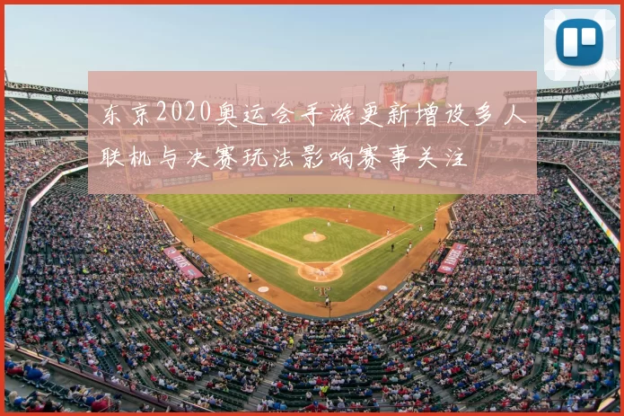 东京2020奥运会手游更新增设多人联机与决赛玩法影响赛事关注