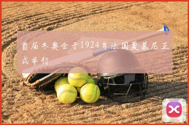 首届冬奥会于1924年法国夏慕尼正式举行